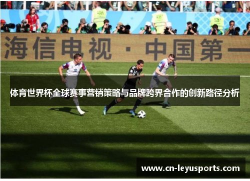 体育世界杯全球赛事营销策略与品牌跨界合作的创新路径分析