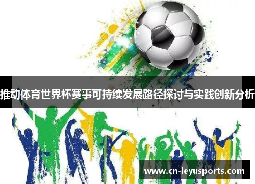 推动体育世界杯赛事可持续发展路径探讨与实践创新分析