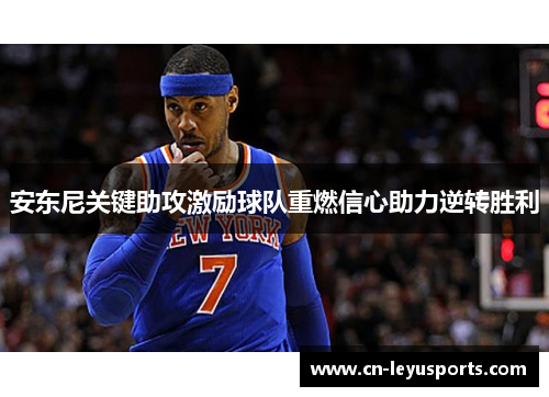 安东尼关键助攻激励球队重燃信心助力逆转胜利