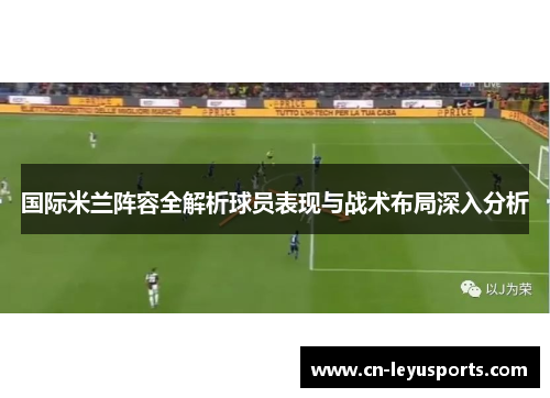 国际米兰阵容全解析球员表现与战术布局深入分析