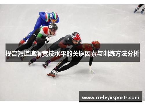 提高短道速滑竞技水平的关键因素与训练方法分析