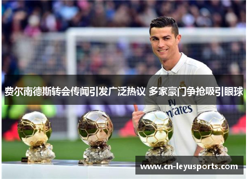 费尔南德斯转会传闻引发广泛热议 多家豪门争抢吸引眼球