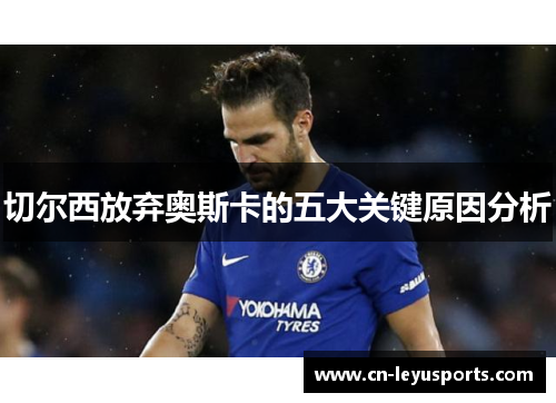 切尔西放弃奥斯卡的五大关键原因分析