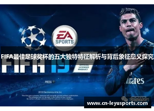 FIFA最佳足球奖杯的五大独特特征解析与背后象征意义探究