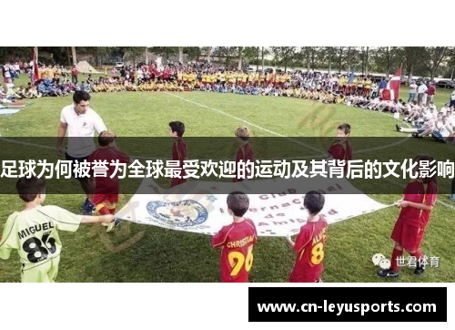 足球为何被誉为全球最受欢迎的运动及其背后的文化影响