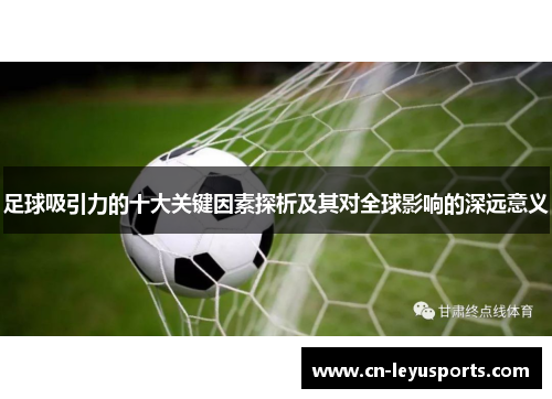 足球吸引力的十大关键因素探析及其对全球影响的深远意义