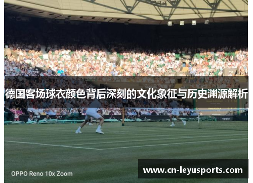 德国客场球衣颜色背后深刻的文化象征与历史渊源解析